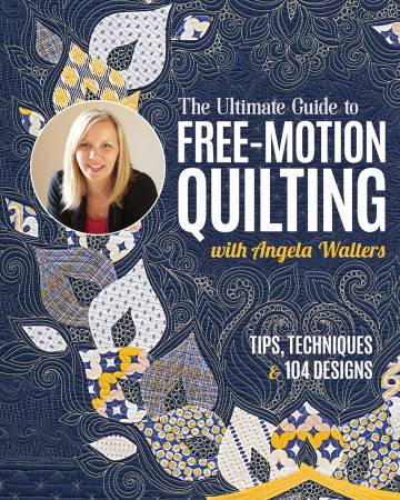 The Ultimate Guide to Free-Motion Quilting by Angela Walters